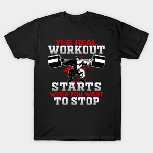 The real workout start when you want to stop T-Shirt